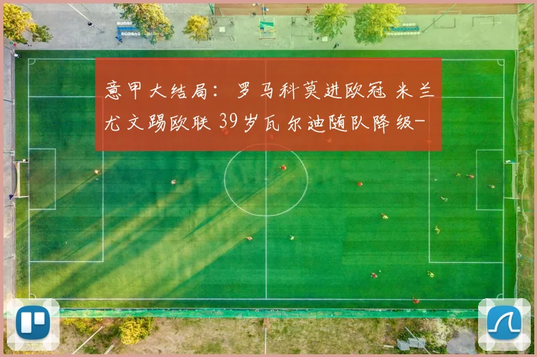意甲大结局：罗马科莫进欧冠 米兰尤文踢欧联 39岁瓦尔迪随队降级