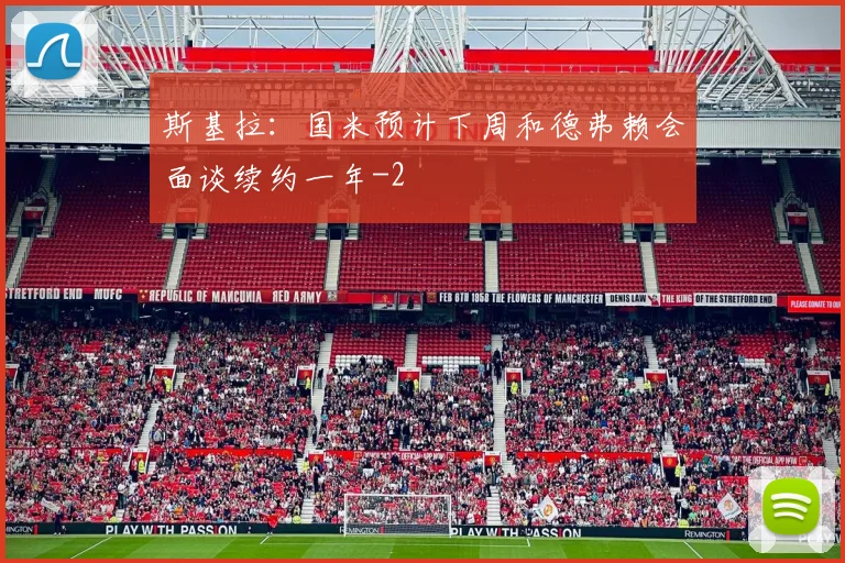 斯基拉：国米预计下周和德弗赖会面谈续约一年