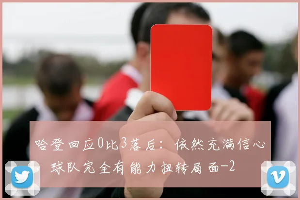 哈登回应0比3落后：依然充满信心，球队完全有能力扭转局面