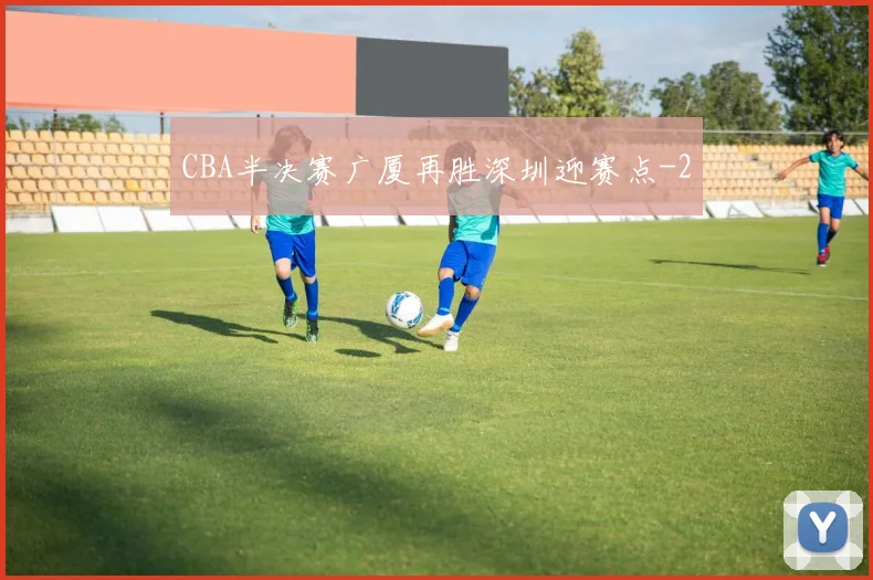 CBA半决赛广厦再胜深圳迎赛点